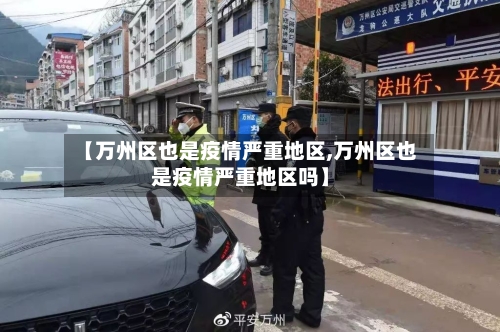 【万州区也是疫情严重地区,万州区也是疫情严重地区吗】-第2张图片