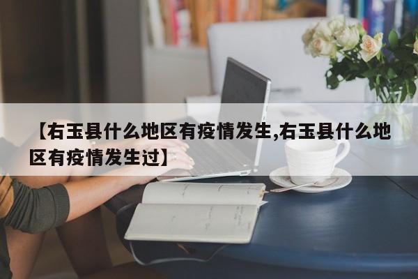 【右玉县什么地区有疫情发生,右玉县什么地区有疫情发生过】