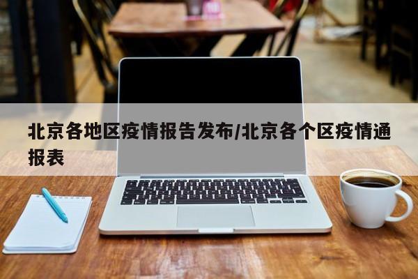 北京各地区疫情报告发布/北京各个区疫情通报表