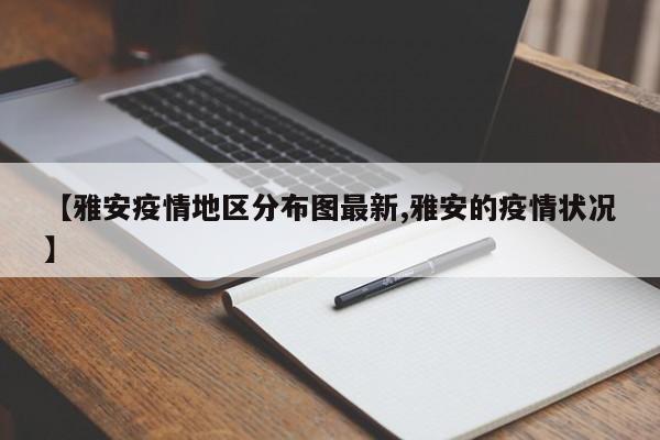【雅安疫情地区分布图最新,雅安的疫情状况】